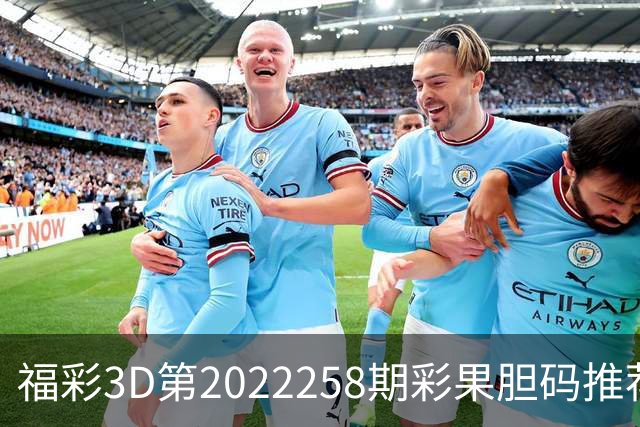 福彩3D第2022258期彩果胆码推荐，每期杀70注以上组选连续正确
